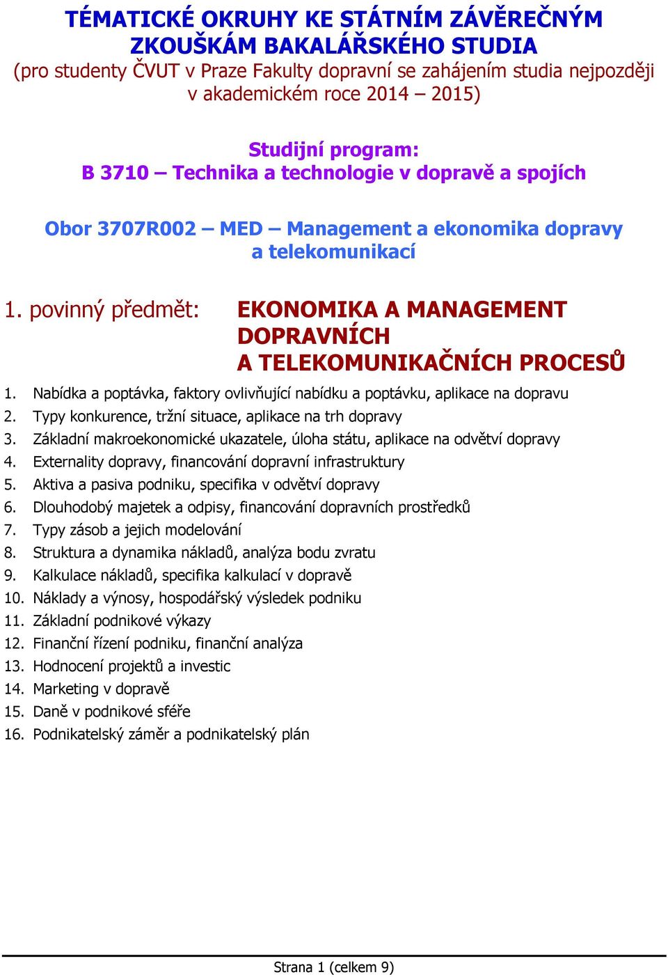 Nabídka a poptávka, faktory ovlivňující nabídku a poptávku, aplikace na dopravu 2. Typy konkurence, tržní situace, aplikace na trh dopravy 3.