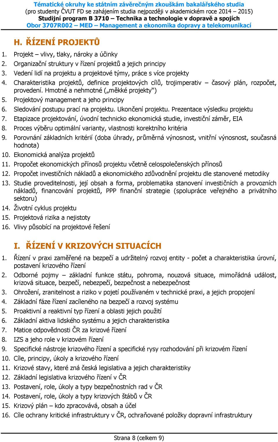 Sledování postupu prací na projektu. Ukončení projektu. Prezentace výsledku projektu 7. Etapizace projektování, úvodní technicko ekonomická studie, investiční záměr, EIA 8.