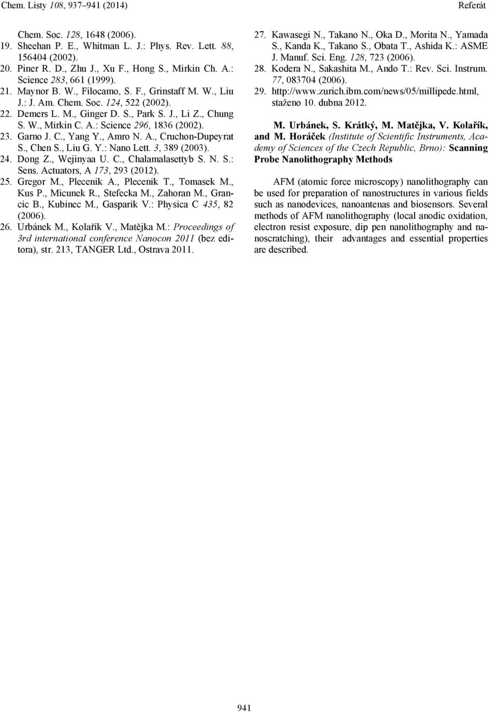 , Amro N. A., Cruchon-Dupeyrat S., Chen S., Liu G. Y.: Nano Lett. 3, 389 (2003). 24. Dong Z., Wejinyaa U. C., Chalamalasettyb S. N. S.: Sens. Actuators, A 173, 293 (2012). 25. Gregor M., Plecenik A.