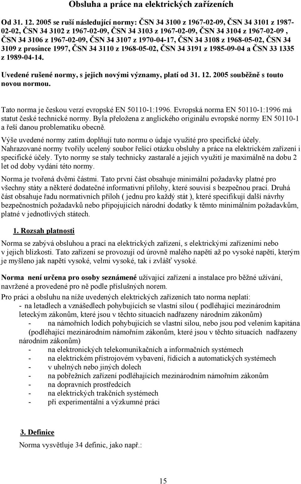 z 1970-04-17, ČSN 34 3108 z 1968-05-02, ČSN 34 3109 z prosince 1997, ČSN 34 3110 z 1968-05-02, ČSN 34 3191 z 1985-09-04 a ČSN 33 1335 z 1989-04-14.