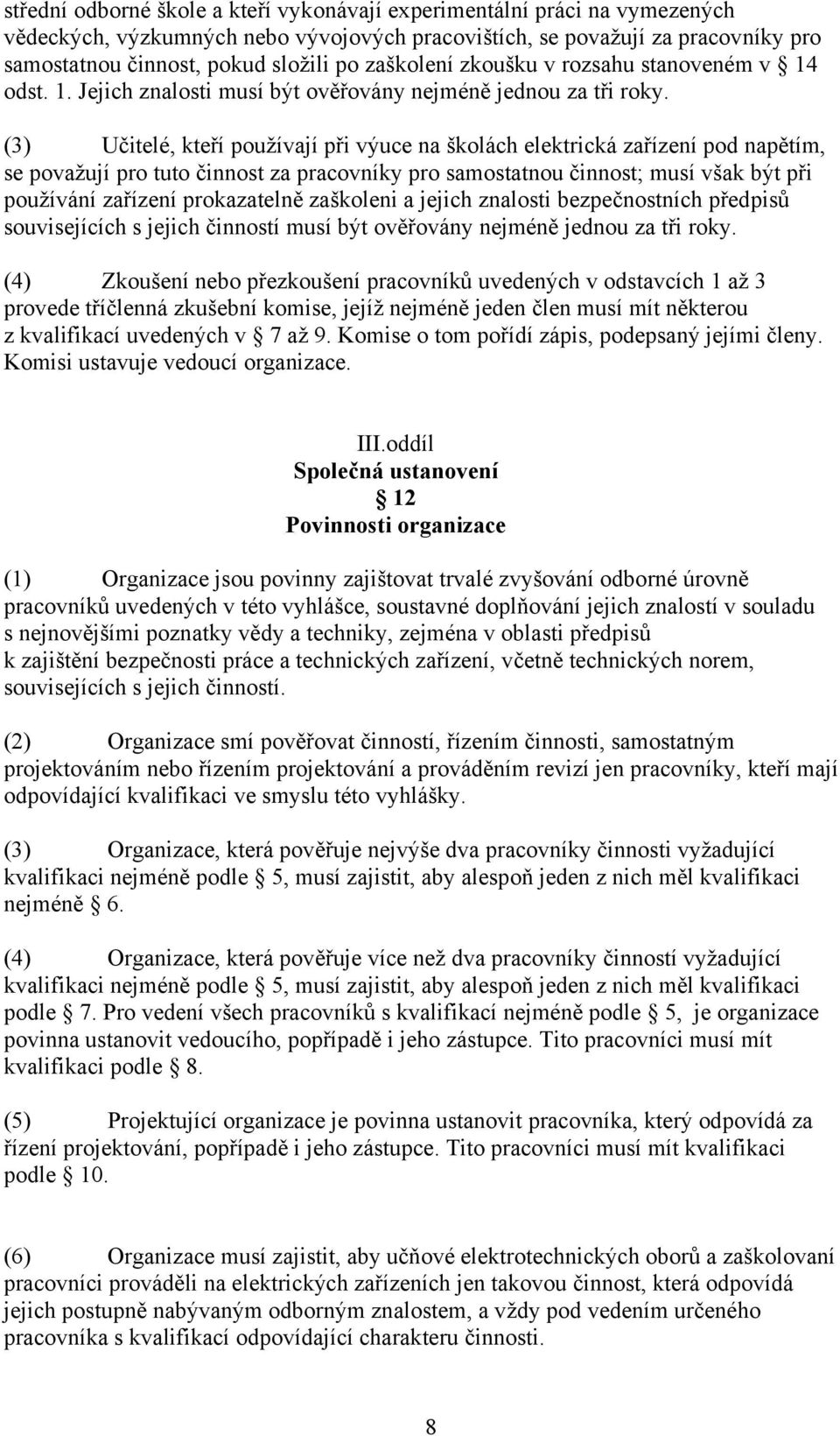 (3) Učitelé, kteří používají při výuce na školách elektrická zařízení pod napětím, se považují pro tuto činnost za pracovníky pro samostatnou činnost; musí však být při používání zařízení