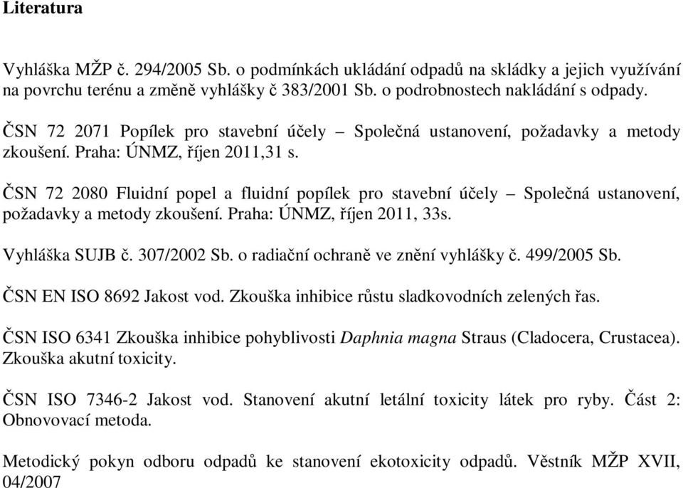 SN 72 2080 Fluidní popel a fluidní popílek pro stavební úely Spolená ustanovení, požadavky a metody zkoušení. Praha: ÚNMZ, íjen 2011, 33s. Vyhláška SUJB. 307/2002 Sb.