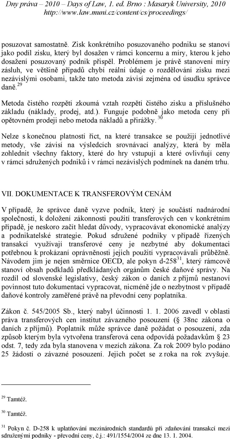 29 Metoda čistého rozpětí zkoumá vztah rozpětí čistého zisku a příslušného základu (náklady, prodej, atd.). Funguje podobně jako metoda ceny při opětovném prodeji nebo metoda nákladů a přirážky.