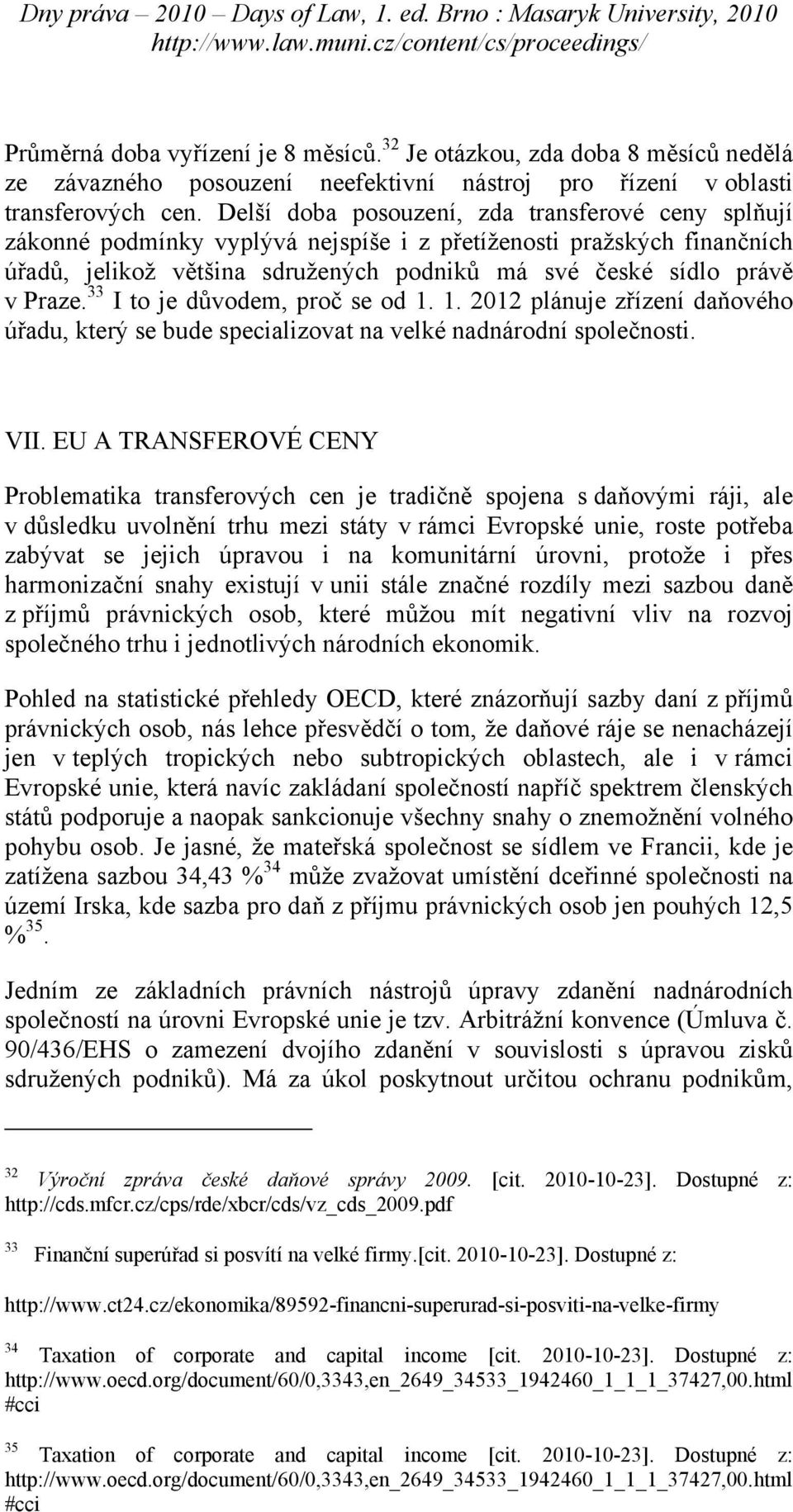 33 I to je důvodem, proč se od 1. 1. 2012 plánuje zřízení daňového úřadu, který se bude specializovat na velké nadnárodní společnosti. VII.