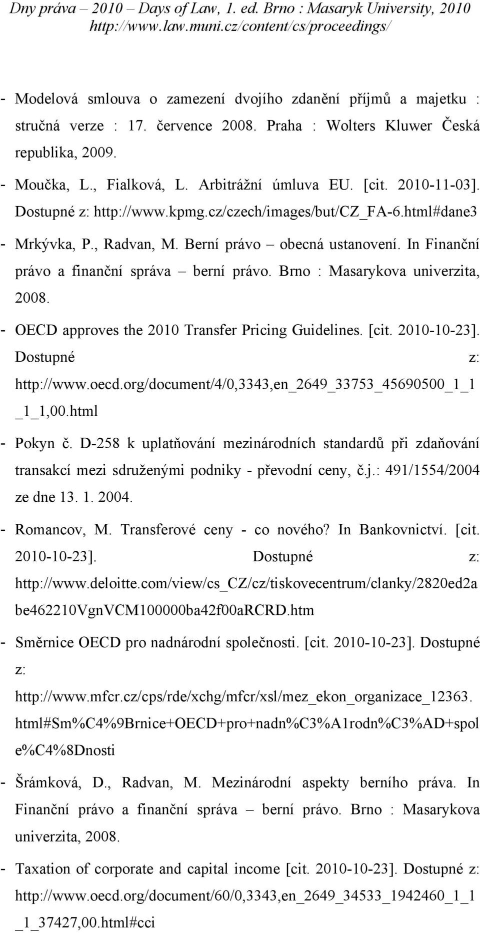 Brno : Masarykova univerzita, 2008. - OECD approves the 2010 Transfer Pricing Guidelines. [cit. 2010-10-23]. Dostupné z: http://www.oecd.org/document/4/0,3343,en_2649_33753_45690500_1_1 _1_1,00.