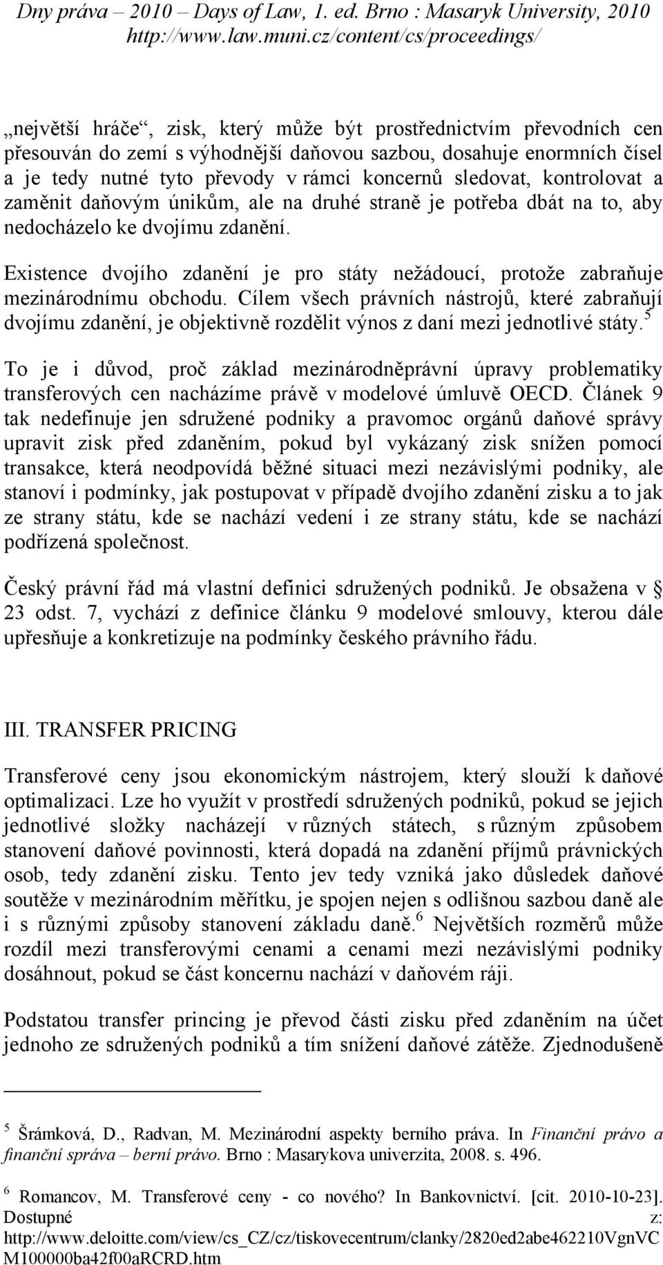 Existence dvojího zdanění je pro státy nežádoucí, protože zabraňuje mezinárodnímu obchodu.