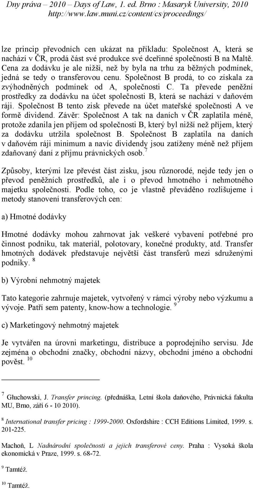 Ta převede peněžní prostředky za dodávku na účet společnosti B, která se nachází v daňovém ráji. Společnost B tento zisk převede na účet mateřské společnosti A ve formě dividend.