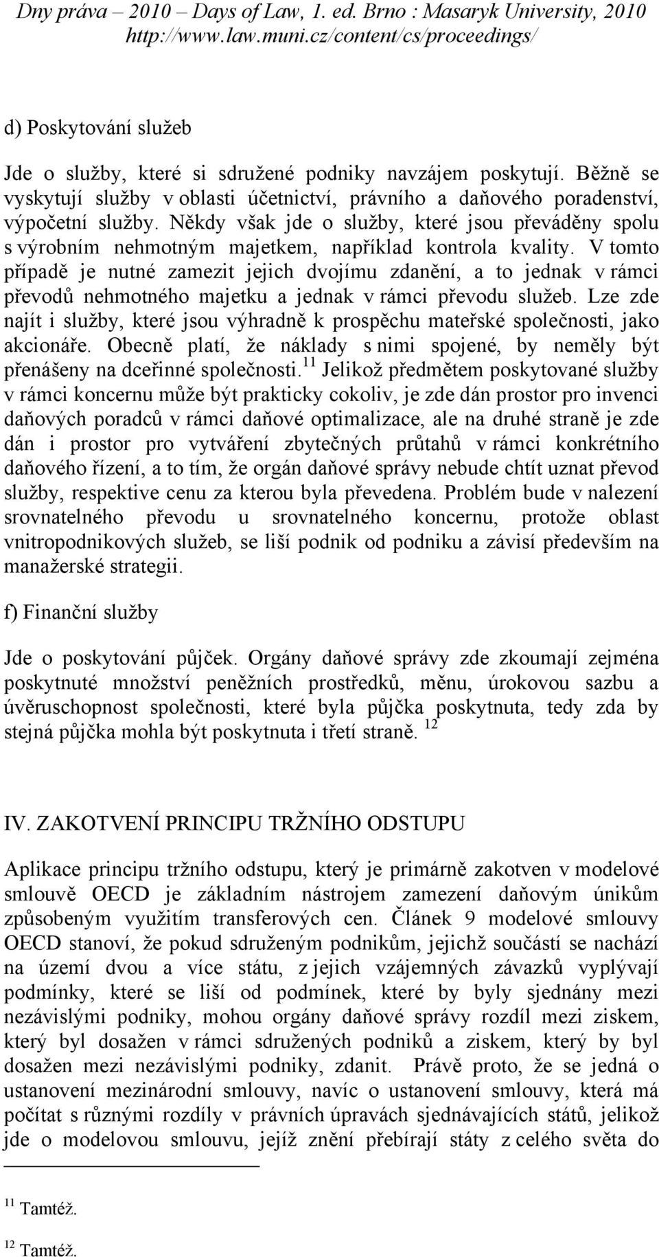 V tomto případě je nutné zamezit jejich dvojímu zdanění, a to jednak v rámci převodů nehmotného majetku a jednak v rámci převodu služeb.