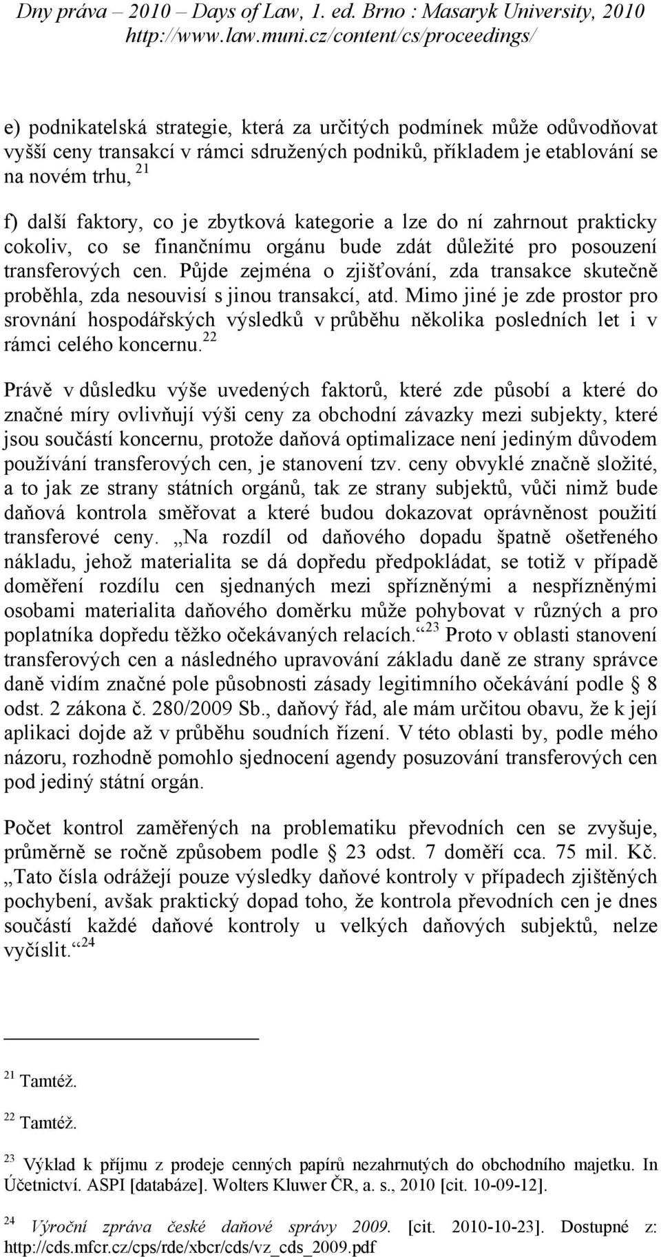 Půjde zejména o zjišťování, zda transakce skutečně proběhla, zda nesouvisí s jinou transakcí, atd.