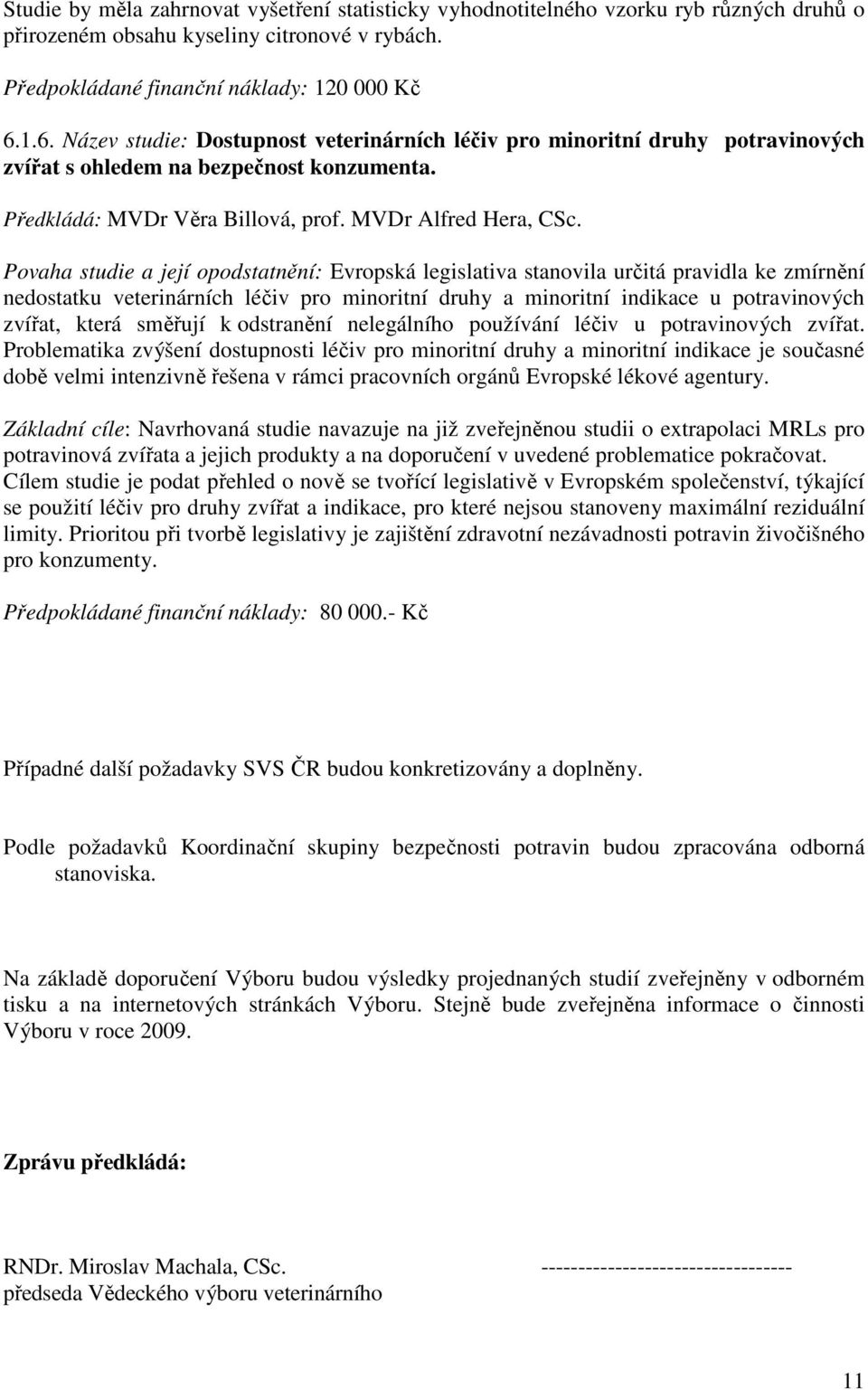 Povaha studie a její opodstatnění: Evropská legislativa stanovila určitá pravidla ke zmírnění nedostatku veterinárních léčiv pro minoritní druhy a minoritní indikace u potravinových zvířat, která
