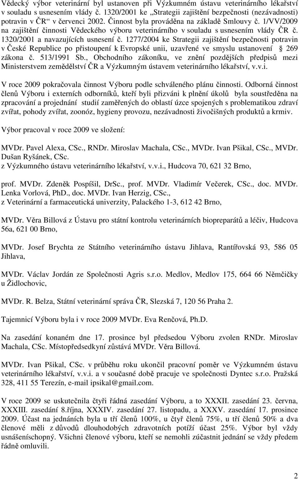 1/VV/2009 na zajištění činnosti Vědeckého výboru veterinárního v souladu s usnesením vlády ČR č. 1320/2001 a navazujících usnesení č.