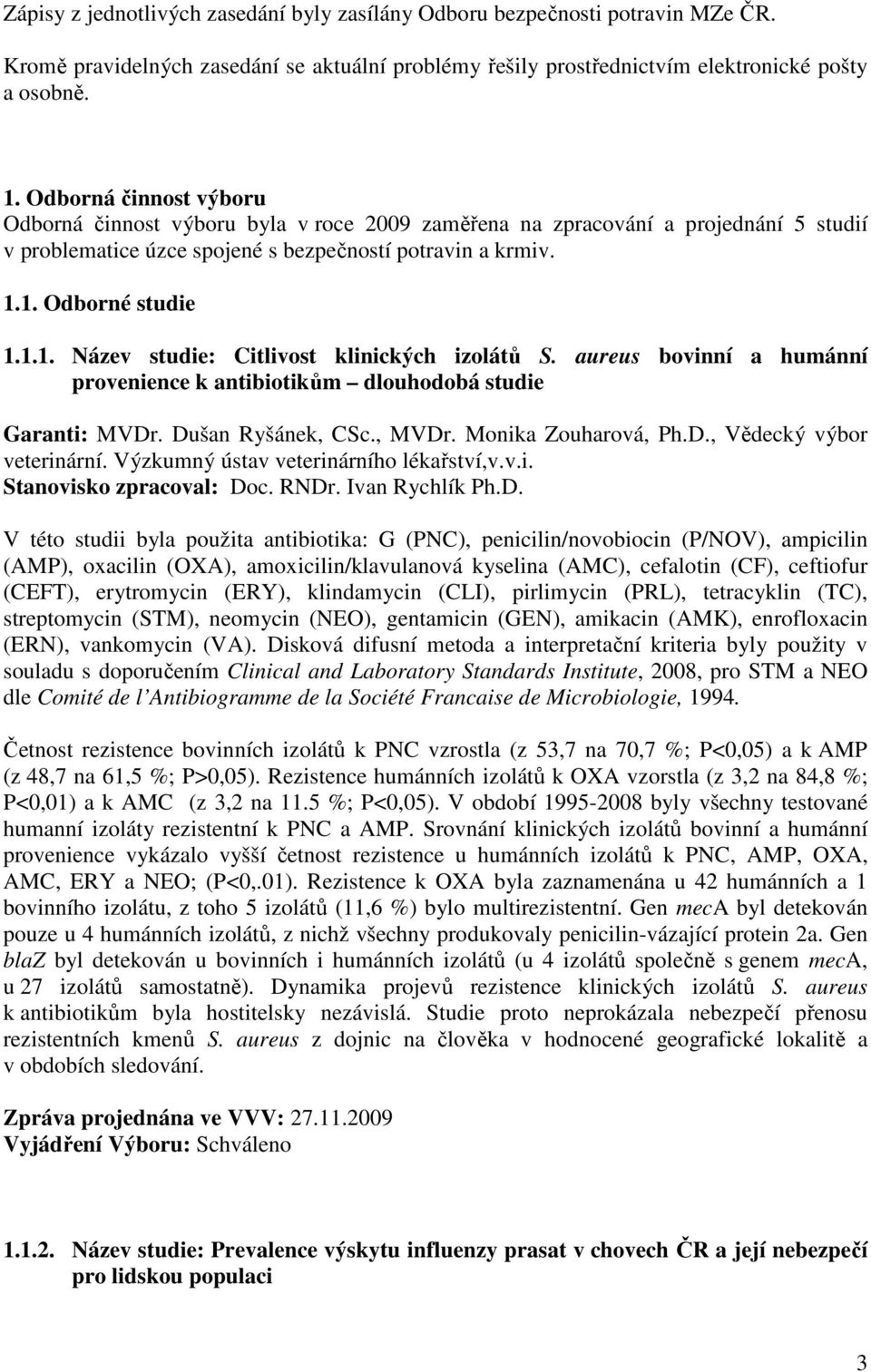 1. Odborné studie 1.1.1. Název studie: Citlivost klinických izolátů S. aureus bovinní a humánní provenience k antibiotikům dlouhodobá studie Garanti: MVDr. Dušan Ryšánek, CSc., MVDr.