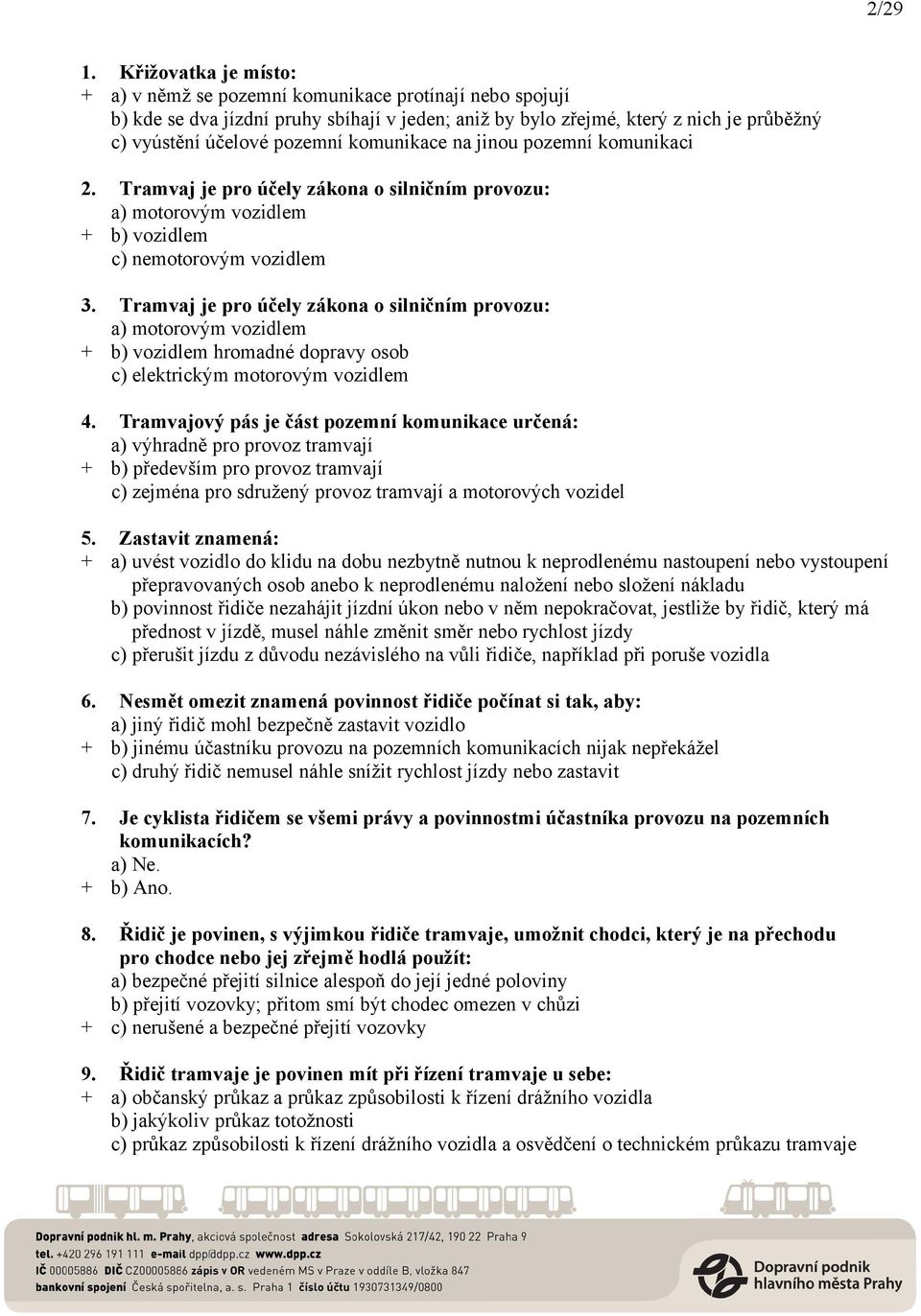 komunikace na jinou pozemní komunikaci 2. Tramvaj je pro účely zákona o silničním provozu: a) motorovým vozidlem + b) vozidlem c) nemotorovým vozidlem 3.