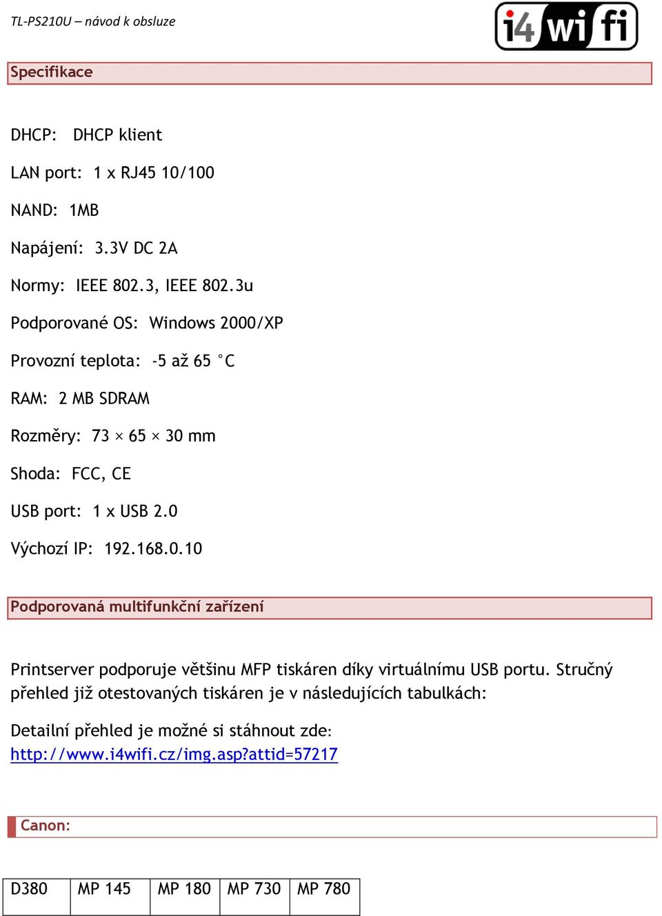 0 Výchozí IP: 192.168.0.10 Podporovaná multifunkční zařízení Printserver podporuje většinu MFP tiskáren díky virtuálnímu USB portu.