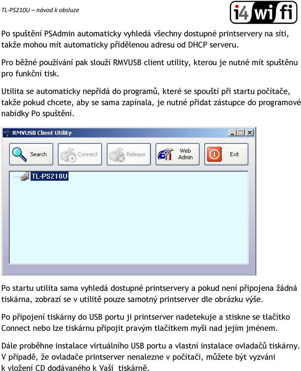 Utilita se automaticky nepřidá do programů, které se spouští při startu počítače, takže pokud chcete, aby se sama zapínala, je nutné přidat zástupce do programové nabídky Po spuštění.