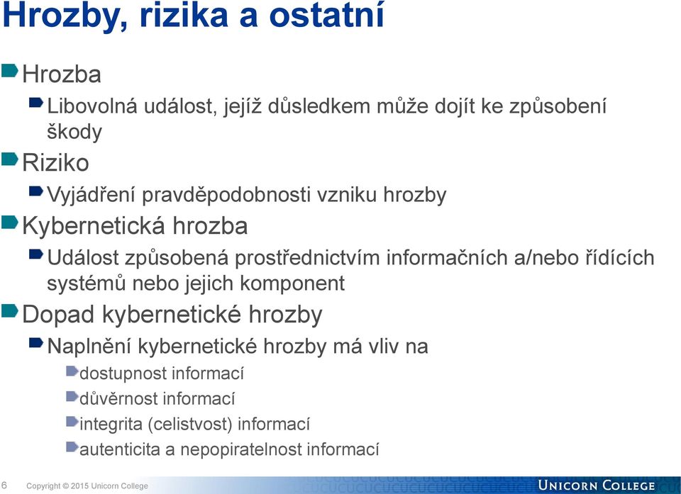 a/nebo řídících systémů nebo jejich komponent Dopad kybernetické hrozby Naplnění kybernetické hrozby má vliv