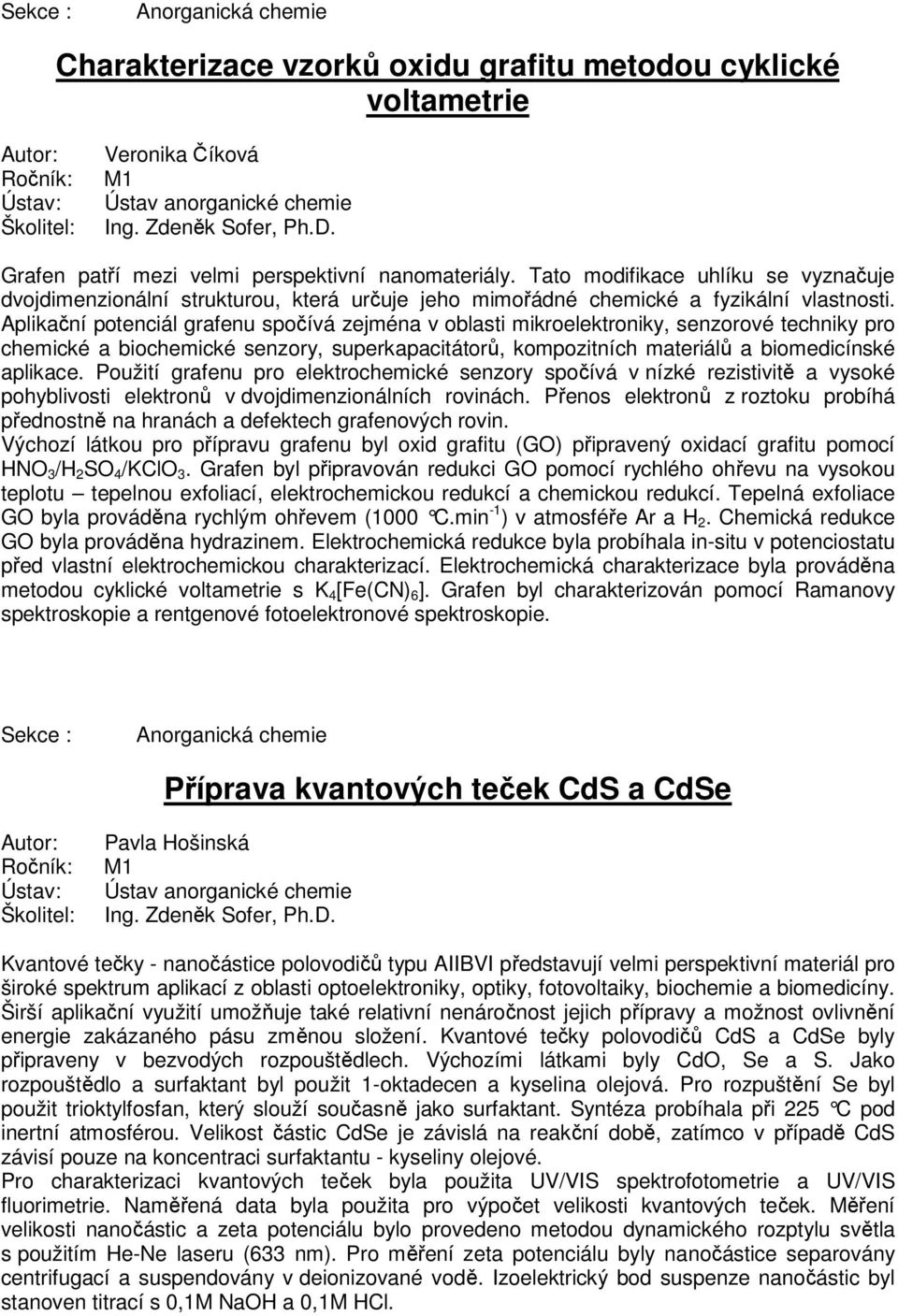 Aplikační potenciál grafenu spočívá zejména v oblasti mikroelektroniky, senzorové techniky pro chemické a biochemické senzory, superkapacitátorů, kompozitních materiálů a biomedicínské aplikace.