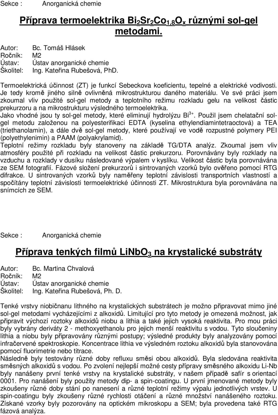 Ve své práci jsem zkoumal vliv použité sol-gel metody a teplotního režimu rozkladu gelu na velikost částic prekurzoru a na mikrostrukturu výsledného termoelektrika.