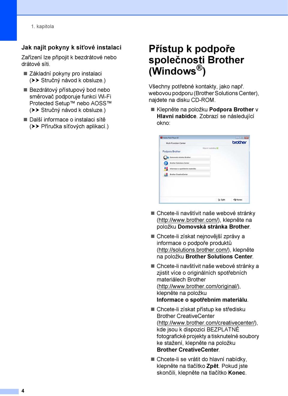 ) Přístup k podpoře společnosti Brother (Windows ) 1 Všechny potřebné kontakty, jako např. webovou podporu (Brother Solutions Center), najdete na disku CD-ROM.