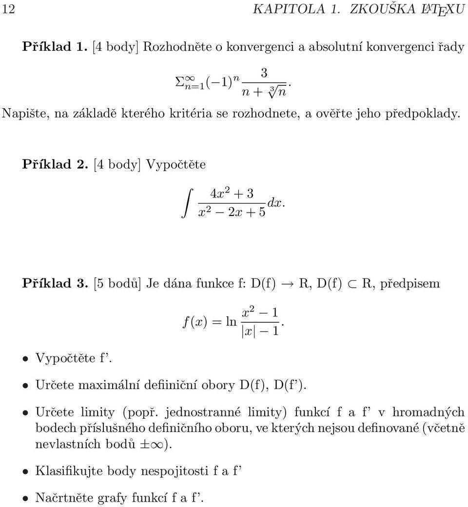 [5 bodů] Je dána funkce f: D(f) R, D(f) R, předpisem Vypočtěte f. f(x) = ln x2 1 x 1. Určete maximální defiiniční obory D(f), D(f ). Určete limity (popř.