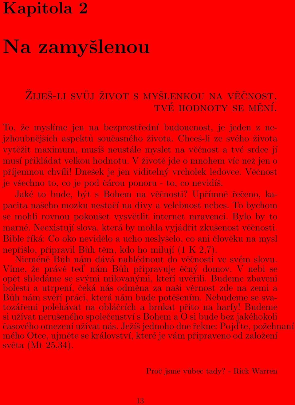 Dnešek je jen viditelný vrcholek ledovce. Věčnost je všechno to, co je pod čárou ponoru - to, co nevidíš. Jaké to bude, být s Bohem na věčnosti?