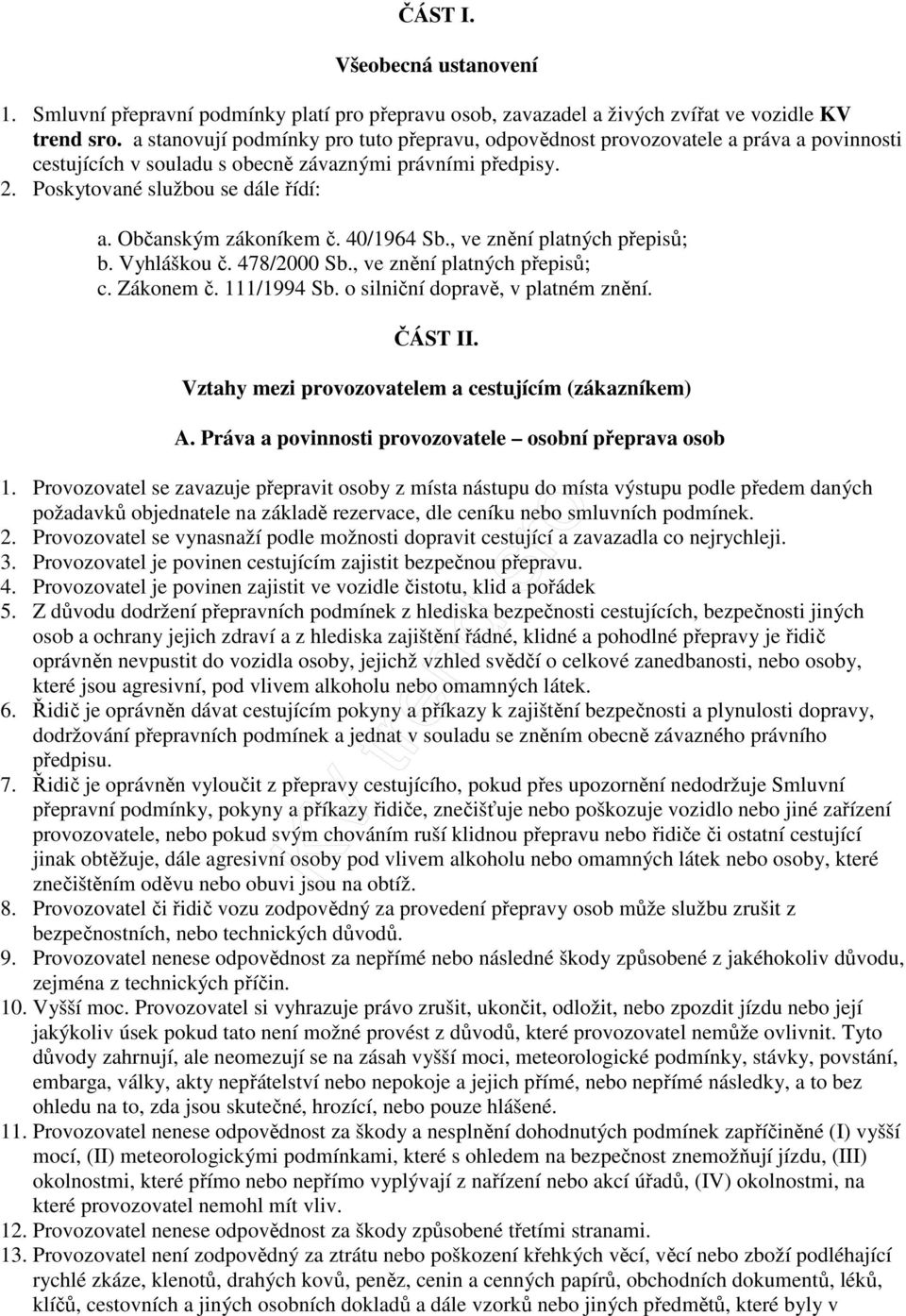 Občanským zákoníkem č. 40/1964 Sb., ve znění platných přepisů; b. Vyhláškou č. 478/2000 Sb., ve znění platných přepisů; c. Zákonem č. 111/1994 Sb. o silniční dopravě, v platném znění. ČÁST II.