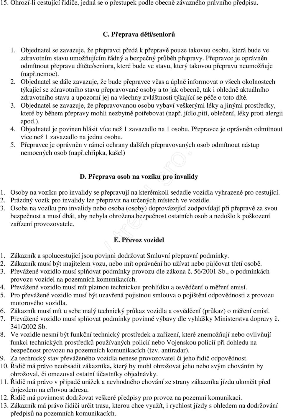 Přepravce je oprávněn odmítnout přepravu dítěte/seniora, které bude ve stavu, který takovou přepravu neumožňuje (např.nemoc). 2.