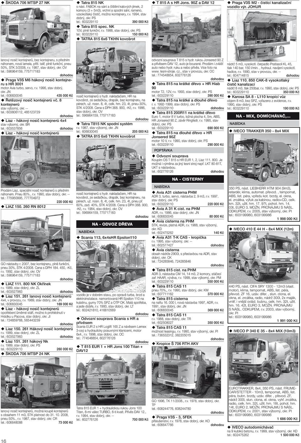 JOHUR lanový nosič kontejnerů, bez kontejneru, s předním náhonem, nová lamela, přítl. talíř, plně funkční, pneu 50%, STK 3/2008, r.v. 1987, stav dobrý, okr.