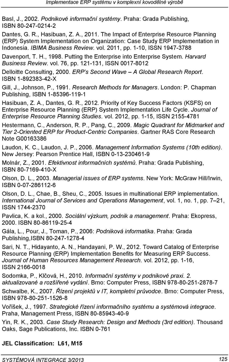 1-10, ISSN 1947-3788 Davenport, T. H., 1998. Putting the Enterprise into Enterprise System. Harvard Business Review. vol. 76, pp. 121-131, ISSN 0017-8012 Delloitte Consulting, 2000.