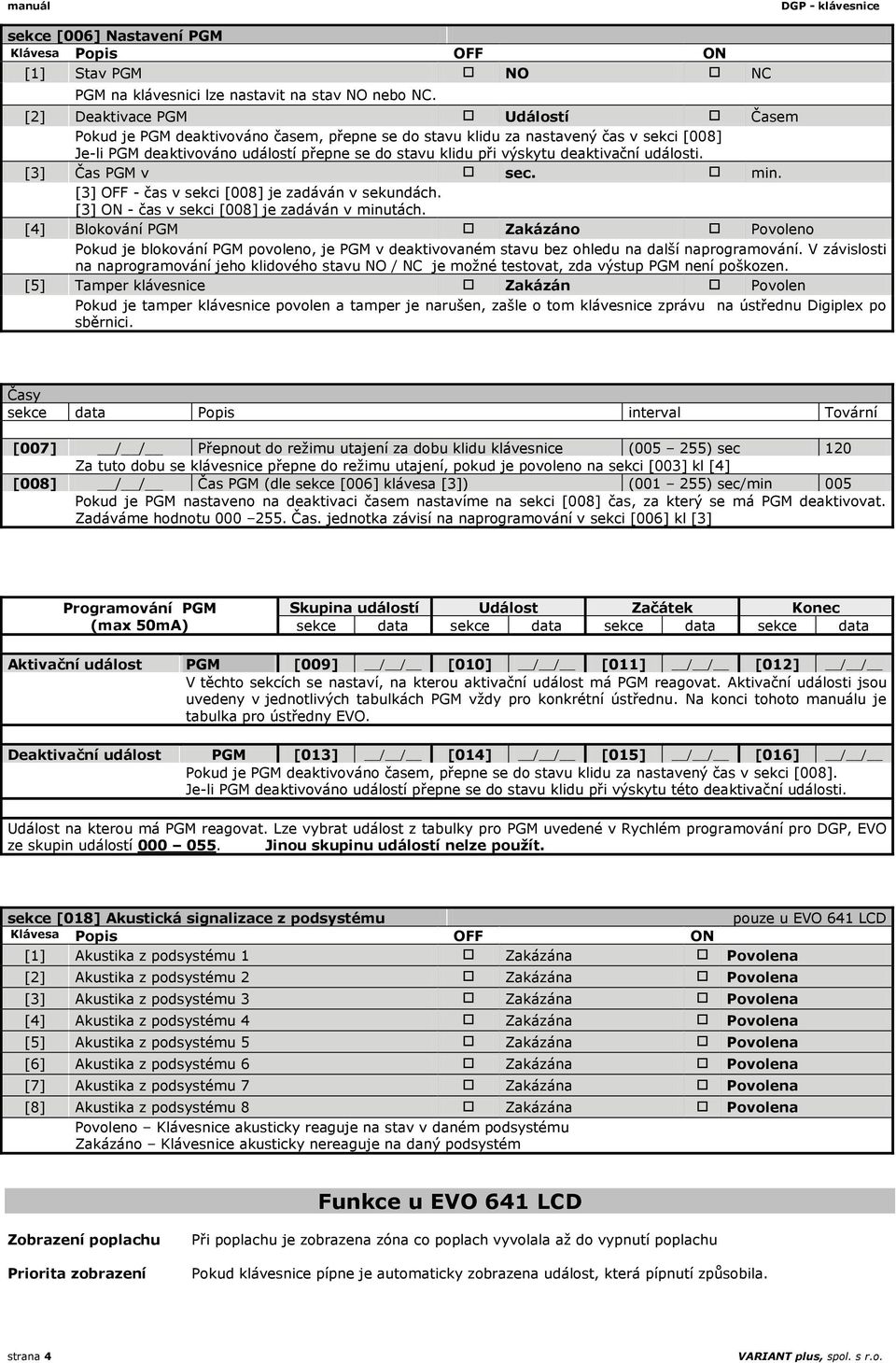 deaktivační události. [3] Čas PGM v sec. min. [3] OFF - čas v sekci [008] je zadáván v sekundách. [3] ON - čas v sekci [008] je zadáván v minutách.