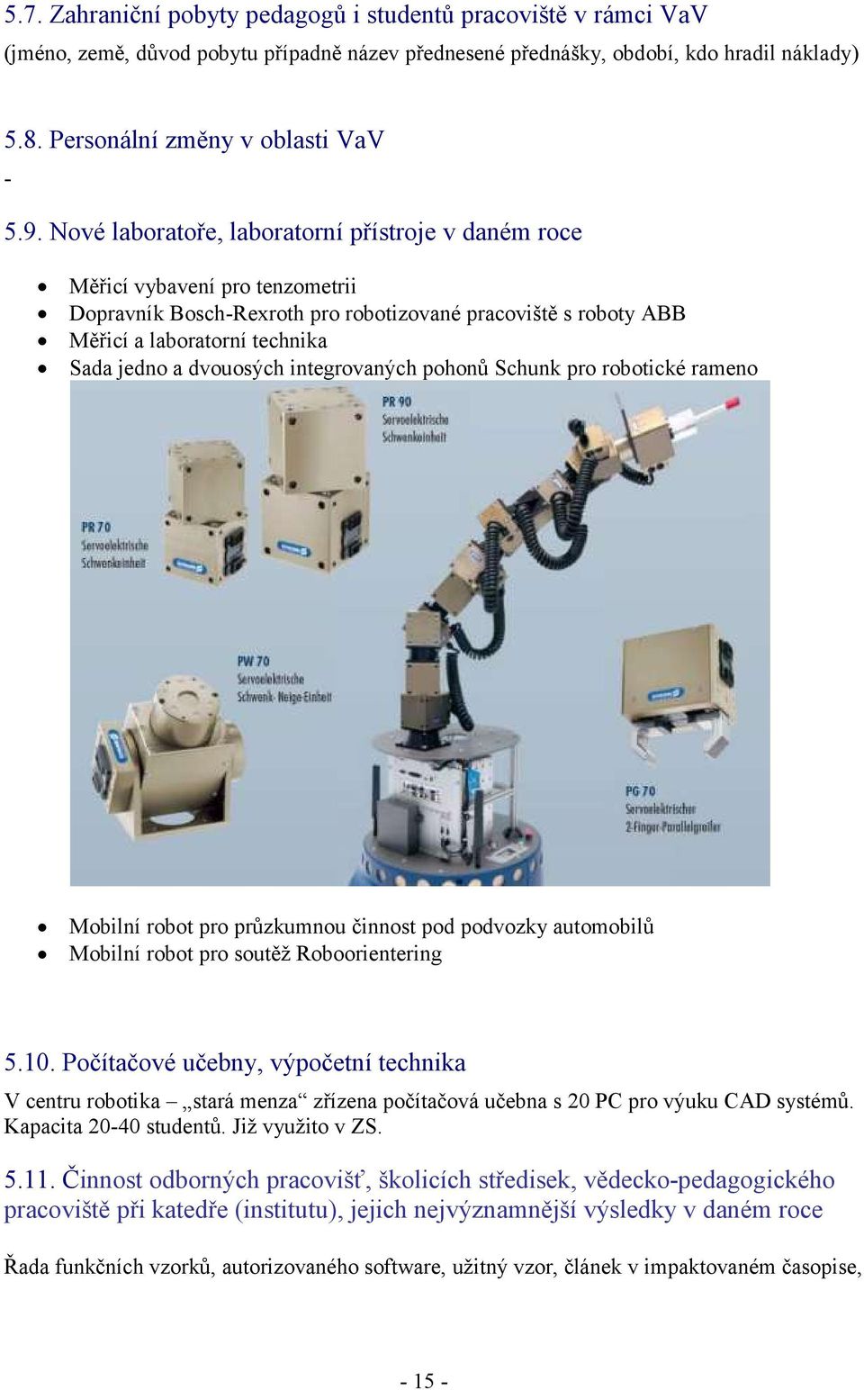 dvouosých integrovaných pohonů Schunk pro robotické rameno Mobilní robot pro průzkumnou činnost pod podvozky automobilů Mobilní robot pro soutěţ Roboorientering 5.10.