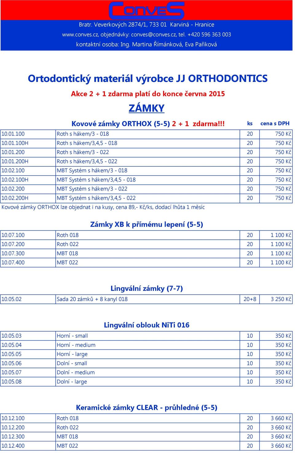 01.100H Roth s hákem/3,4,5-018 20 750 Kč 10.01.200 Roth s hákem/3-022 20 750 Kč 10.01.200H Roth s hákem/3,4,5-022 20 750 Kč 10.02.100 MBT Systém s hákem/3-018 20 750 Kč 10.02.100H MBT Systém s hákem/3,4,5-018 20 750 Kč 10.