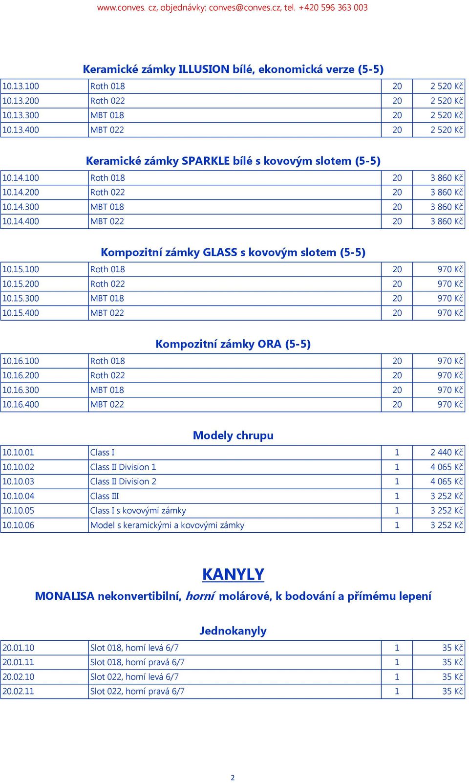 15.300 MBT 018 20 970 Kč 10.15.400 MBT 022 20 970 Kč Kompozitní zámky ORA (5-5) 10.16.100 Roth 018 20 970 Kč 10.16.200 Roth 022 20 970 Kč 10.16.300 MBT 018 20 970 Kč 10.16.400 MBT 022 20 970 Kč Modely chrupu 10.