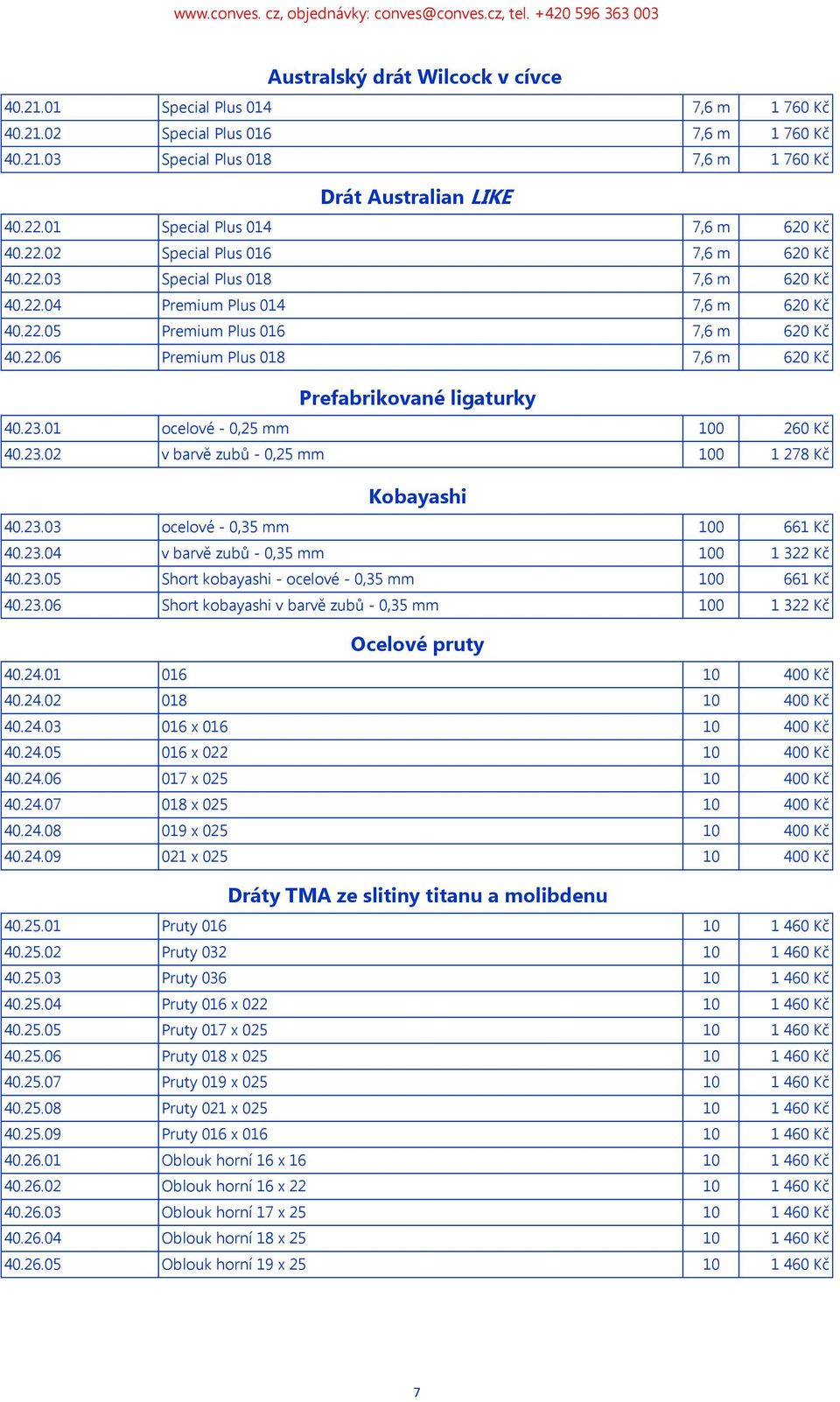 23.01 ocelové - 0,25 mm 100 260 Kč 40.23.02 v barvě zubů - 0,25 mm 100 1 278 Kč Kobayashi 40.23.03 ocelové - 0,35 mm 100 661 Kč 40.23.04 v barvě zubů - 0,35 mm 100 1 322 Kč 40.23.05 Short kobayashi - ocelové - 0,35 mm 100 661 Kč 40.