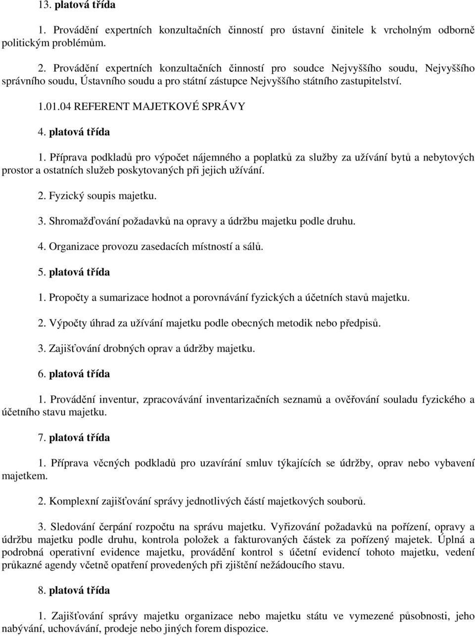 04 REFERENT MAJETKOVÉ SPRÁVY 4. platová třída 1. Příprava podkladů pro výpočet nájemného a poplatků za služby za užívání bytů a nebytových prostor a ostatních služeb poskytovaných při jejich užívání.