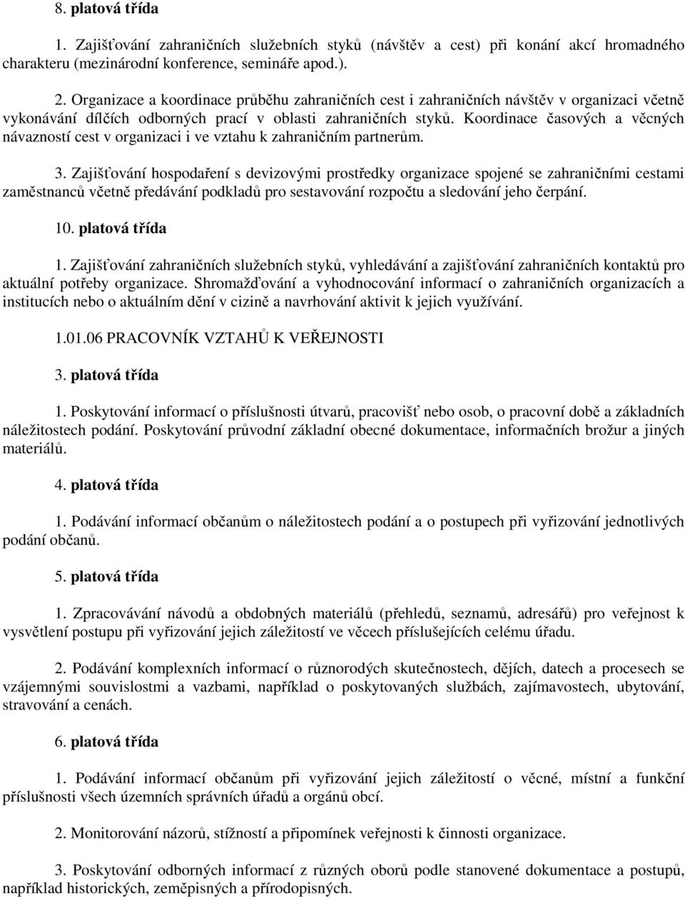 Koordinace časových a věcných návazností cest v organizaci i ve vztahu k zahraničním partnerům. 3.