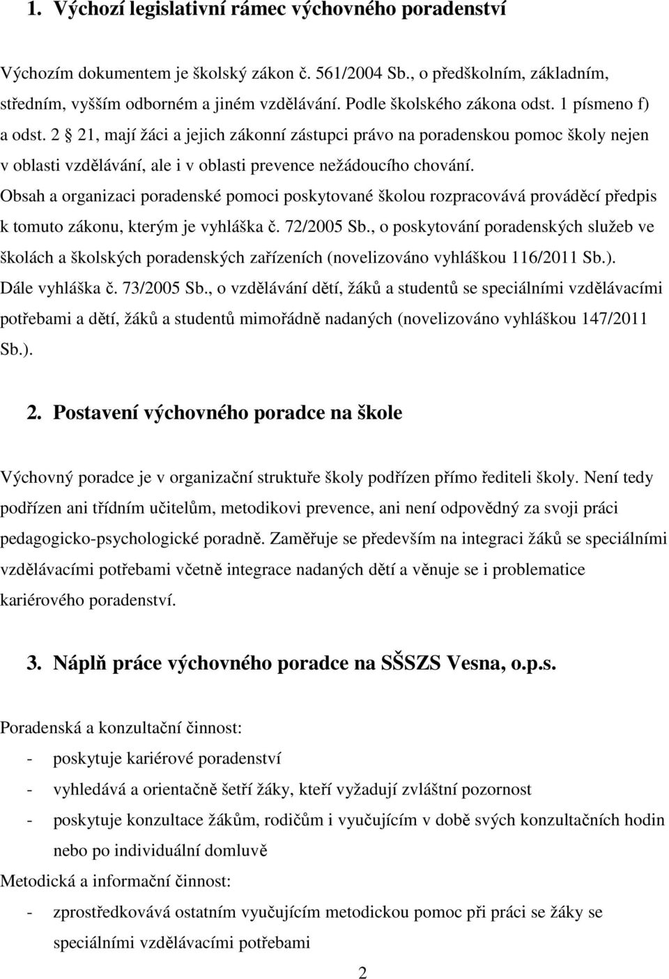 Obsah a organizaci poradenské pomoci poskytované školou rozpracovává prováděcí předpis k tomuto zákonu, kterým je vyhláška č. 72/2005 Sb.