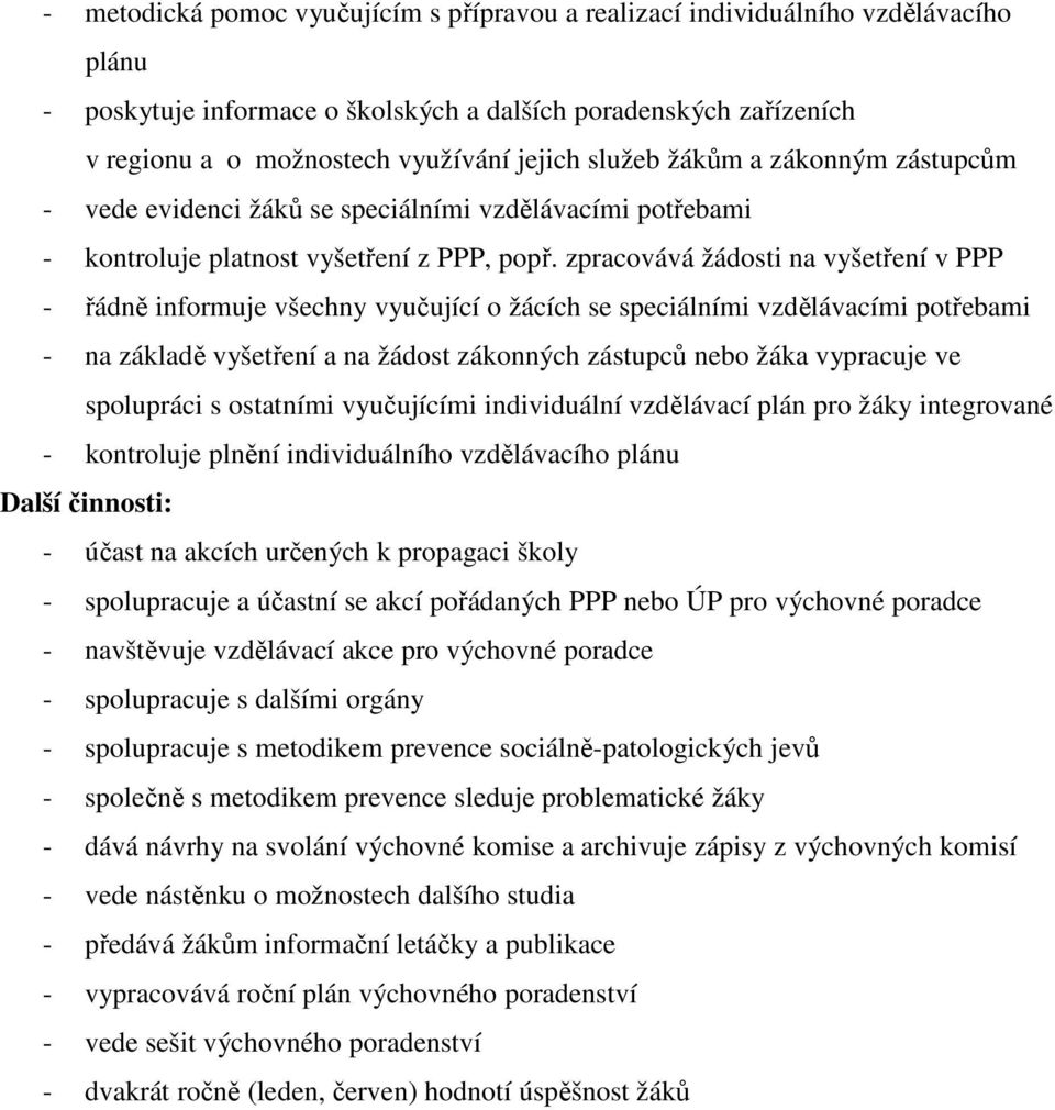 zpracovává žádosti na vyšetření v PPP - řádně informuje všechny vyučující o žácích se speciálními vzdělávacími potřebami - na základě vyšetření a na žádost zákonných zástupců nebo žáka vypracuje ve