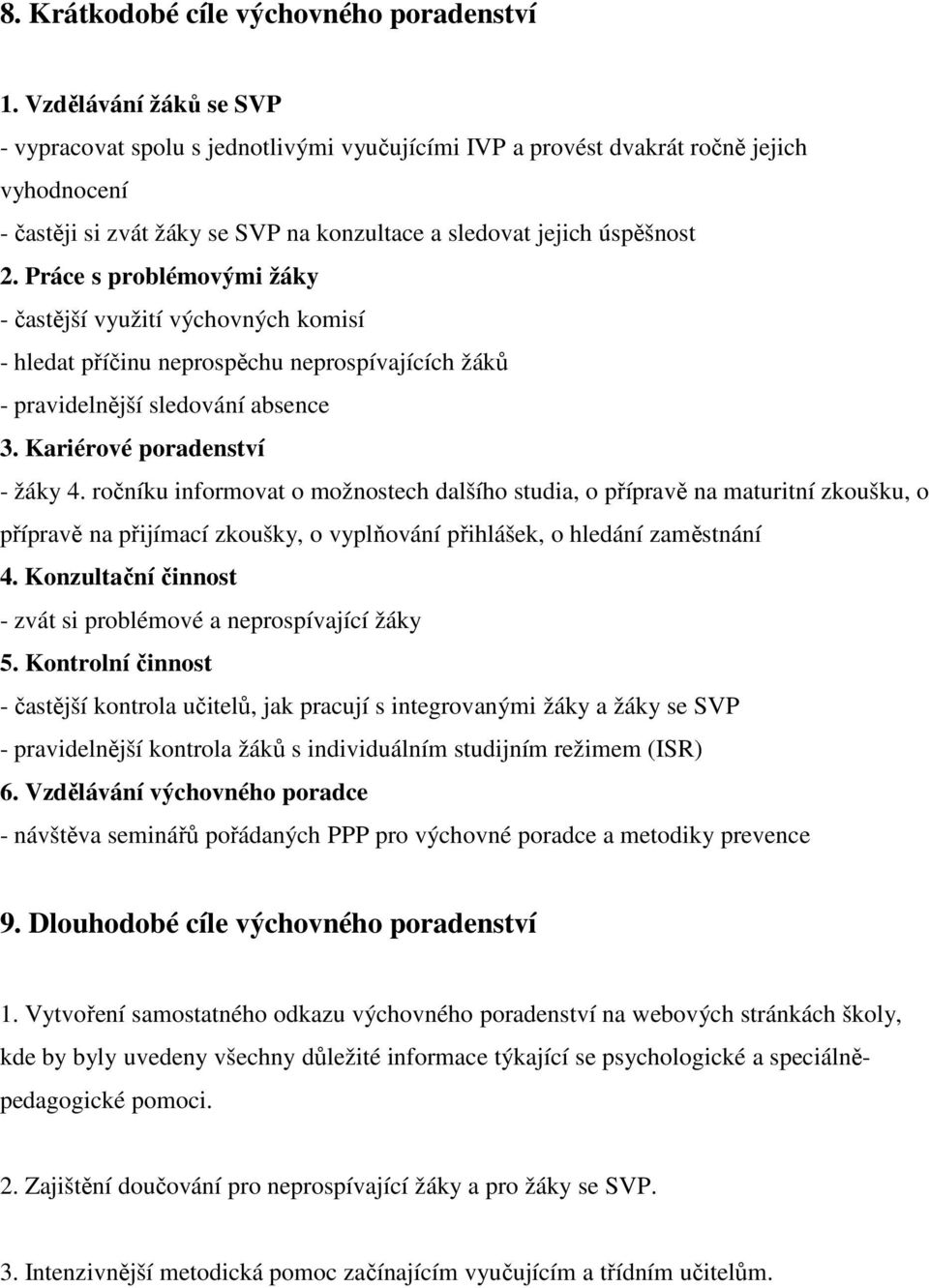 Práce s problémovými žáky - častější využití výchovných komisí - hledat příčinu neprospěchu neprospívajících žáků - pravidelnější sledování absence 3. Kariérové poradenství - žáky 4.