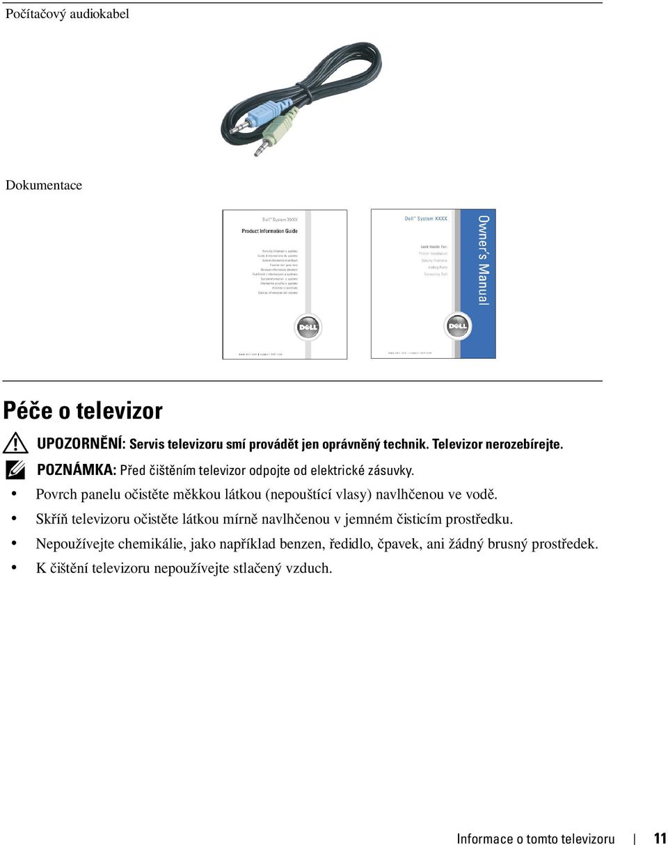 Povrch panelu očistěte měkkou látkou (nepouštící vlasy) navlhčenou ve vodě.