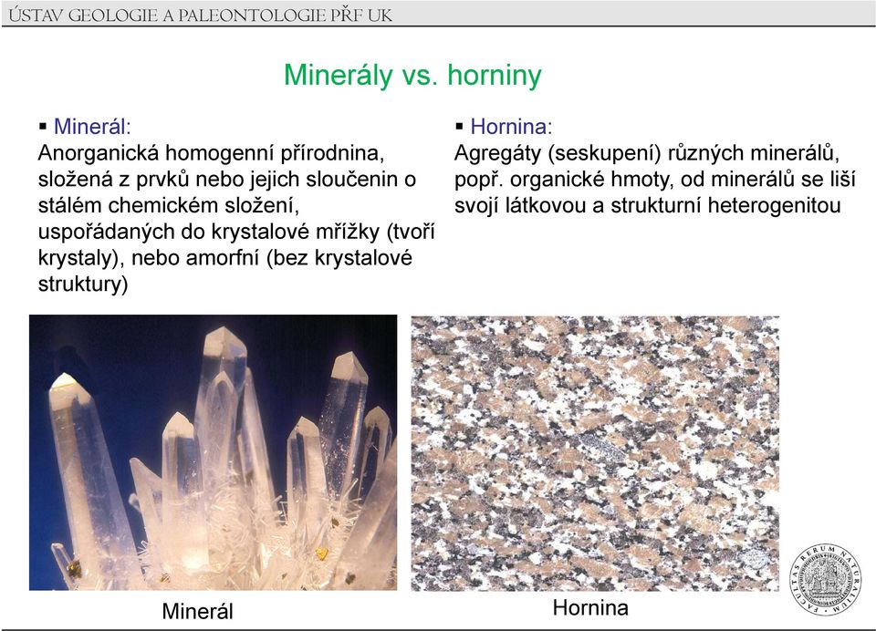 stálém chemickém složení, uspořádaných do krystalové mřížky (tvoří krystaly), nebo amorfní