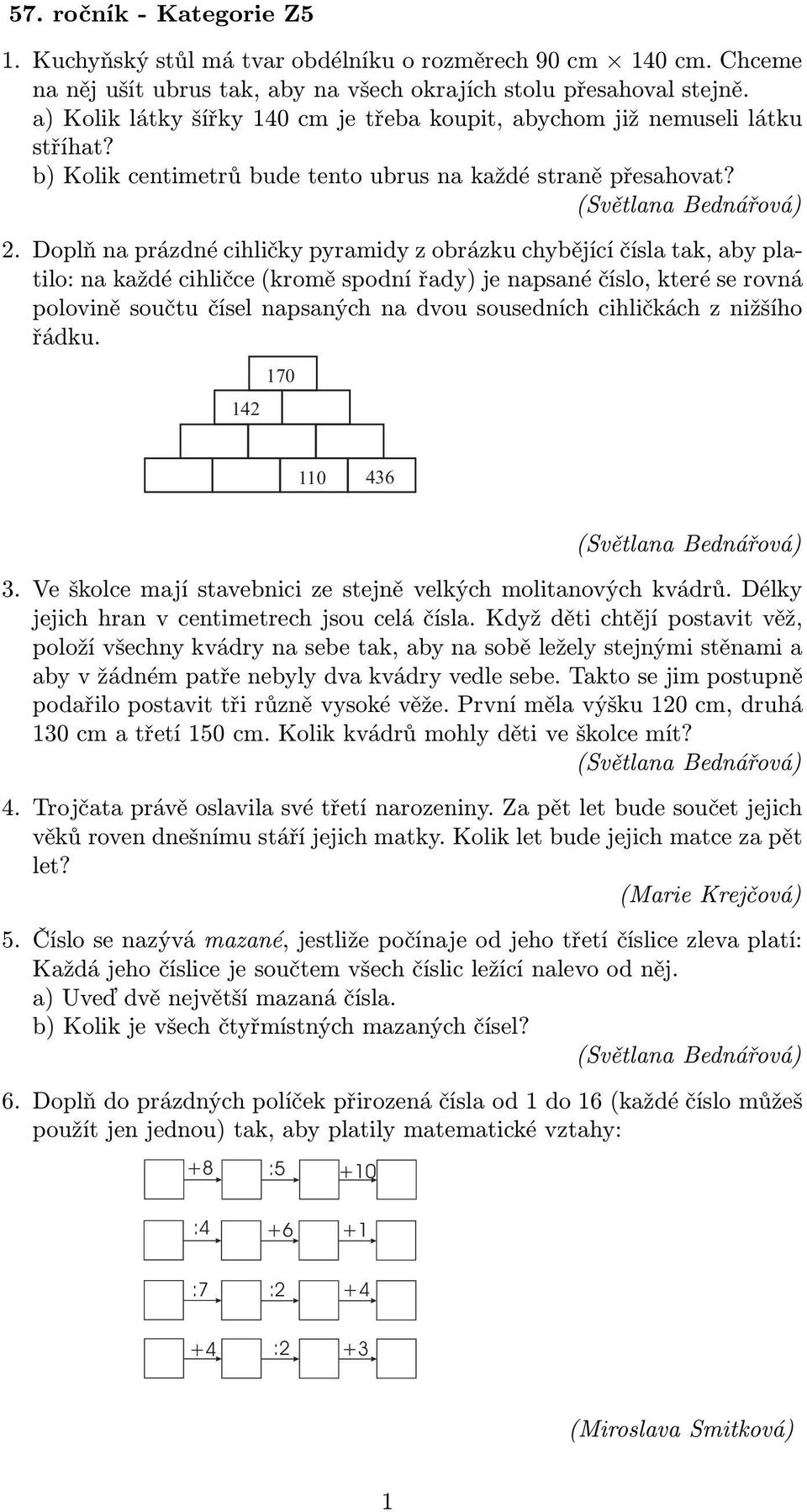 Doplň na prázdné cihličky pyramidy z obrázku chybějící čísla tak, aby platilo: na každé cihličce(kromě spodní řady) je napsané číslo, které se rovná polovině součtu čísel napsaných na dvou sousedních