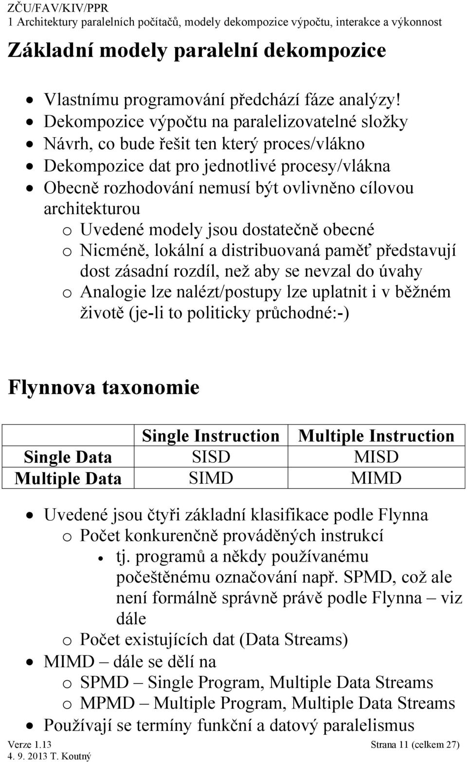 architekturou o Uvedené modely jsou dostatečně obecné o Nicméně, lokální a distribuovaná paměť představují dost zásadní rozdíl, než aby se nevzal do úvahy o Analogie lze nalézt/postupy lze uplatnit i