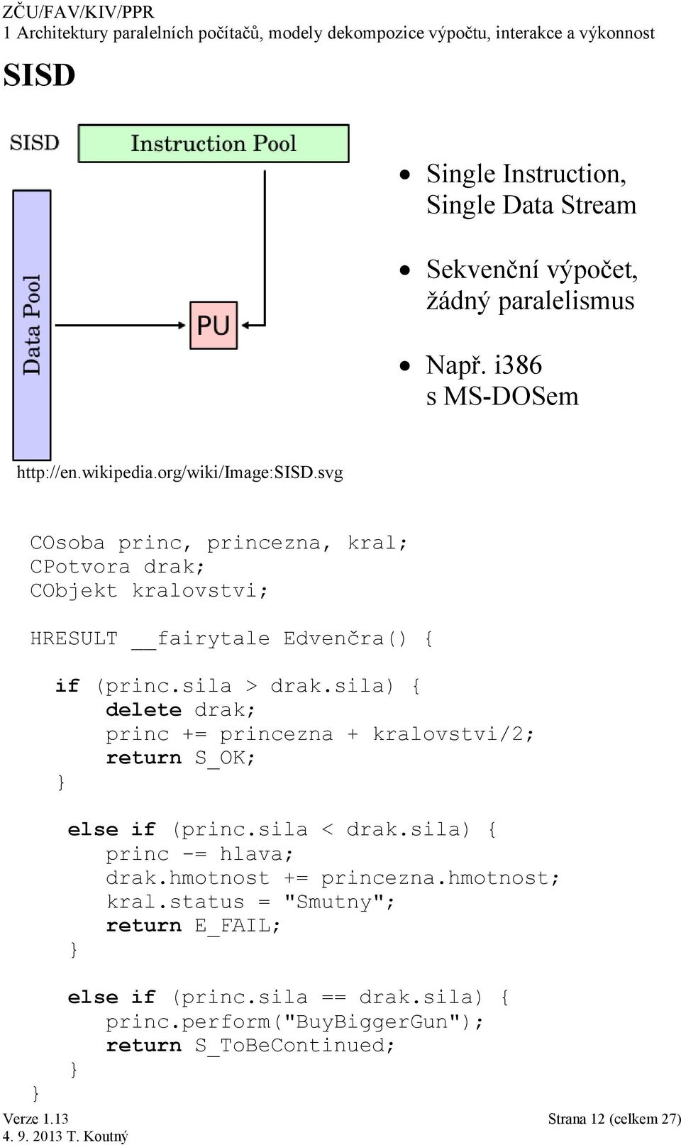 sila) { delete drak; princ += princezna + kralovstvi/2; return S_OK; } else if (princ.sila < drak.sila) { princ -= hlava; drak.