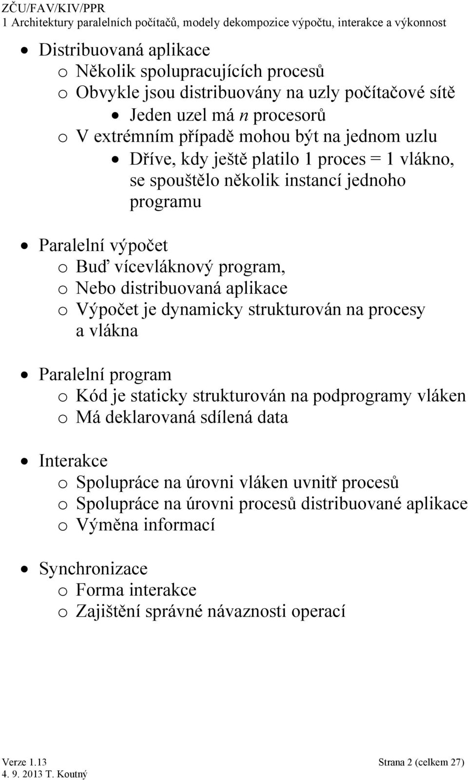 Výpočet je dynamicky strukturován na procesy a vlákna Paralelní program o Kód je staticky strukturován na podprogramy vláken o Má deklarovaná sdílená data Interakce o Spolupráce na