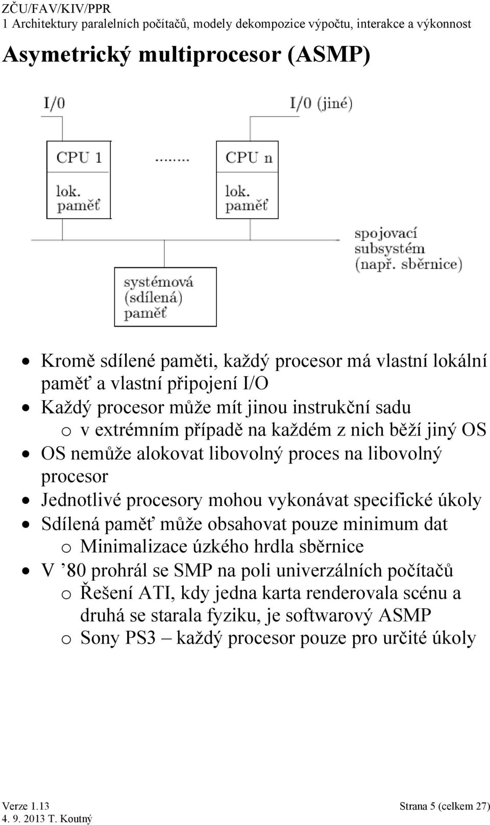 vykonávat specifické úkoly Sdílená paměť může obsahovat pouze minimum dat o Minimalizace úzkého hrdla sběrnice V 80 prohrál se SMP na poli univerzálních