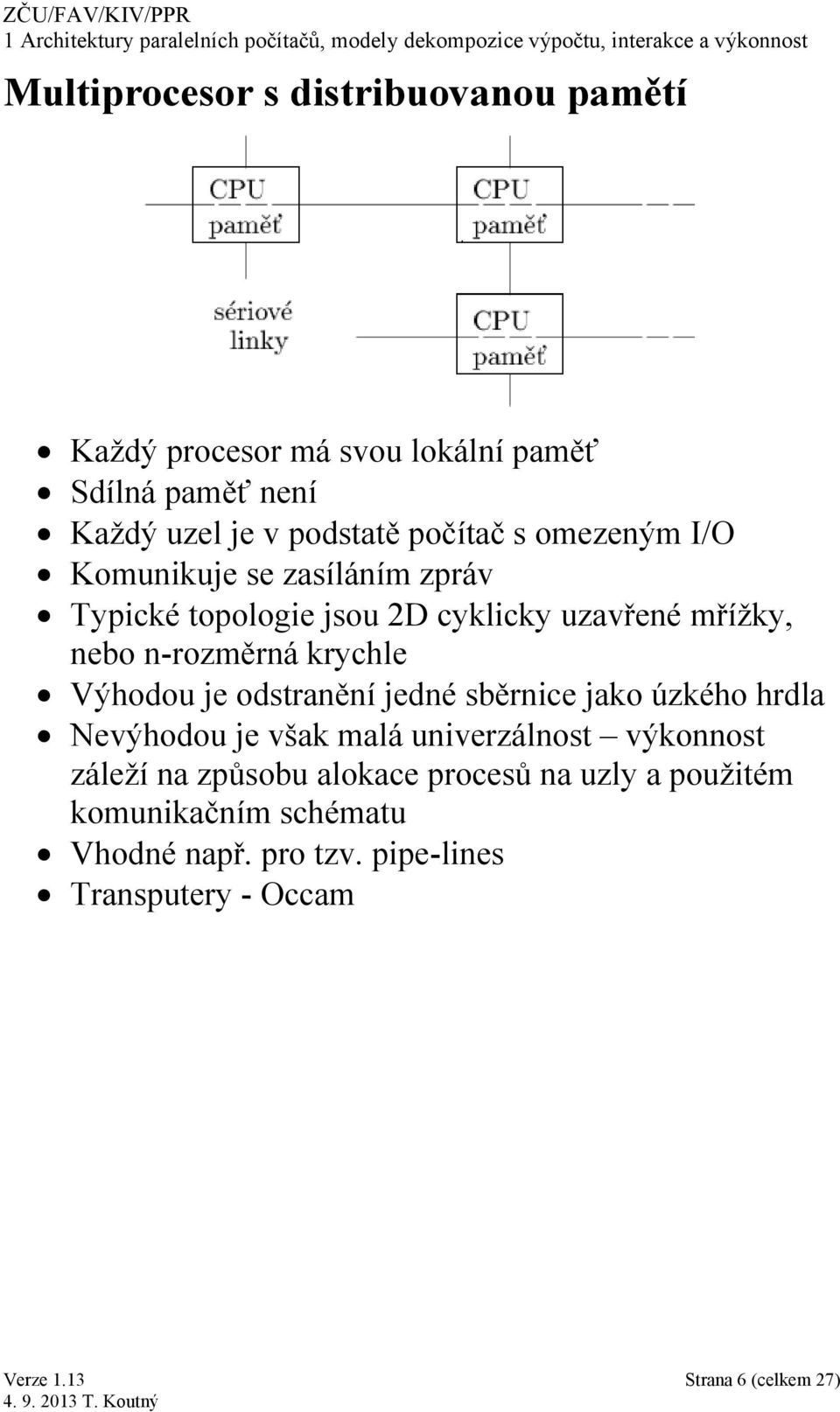 krychle Výhodou je odstranění jedné sběrnice jako úzkého hrdla Nevýhodou je však malá univerzálnost výkonnost záleží na