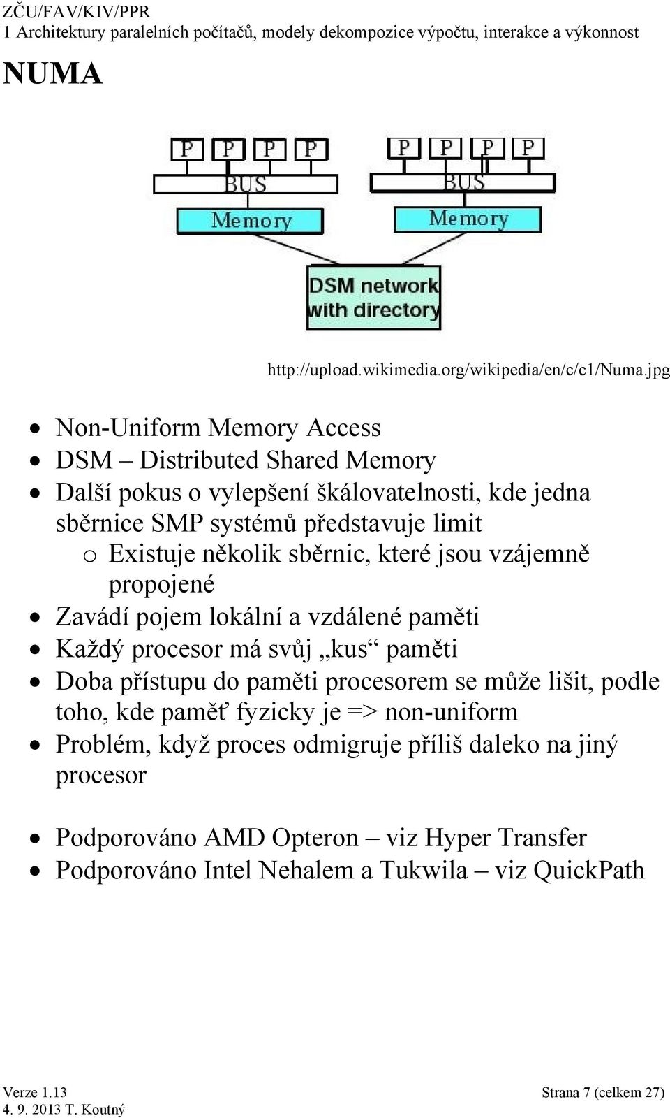 Existuje několik sběrnic, které jsou vzájemně propojené Zavádí pojem lokální a vzdálené paměti Každý procesor má svůj kus paměti Doba přístupu do paměti