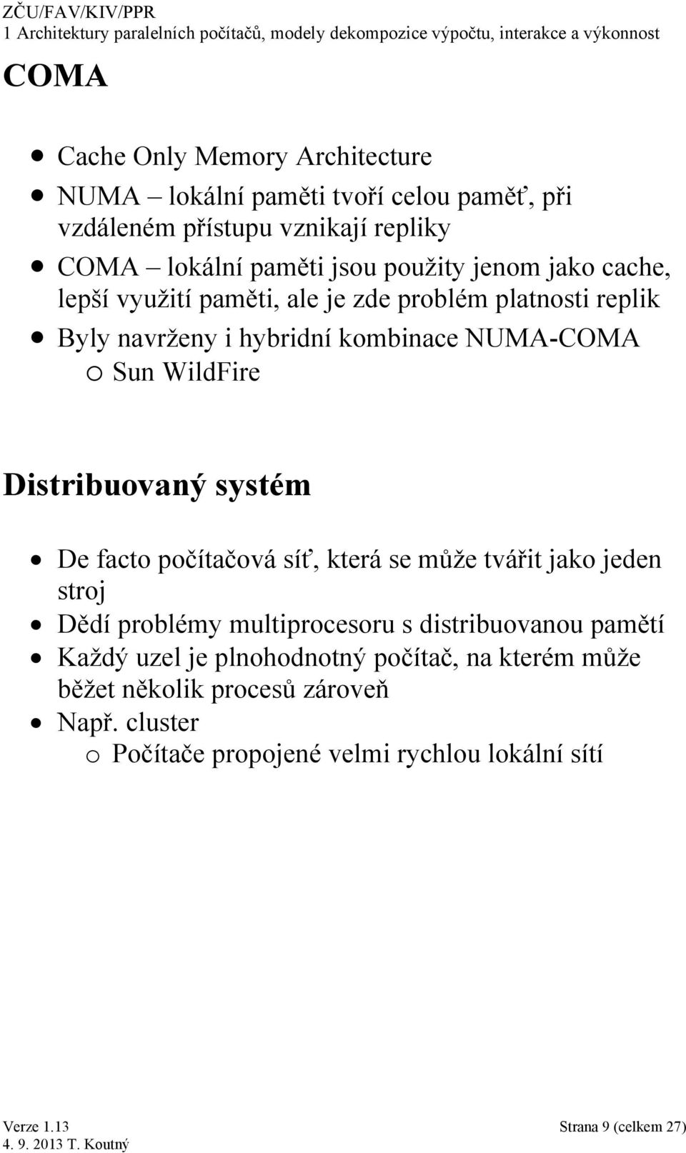 Distribuovaný systém De facto počítačová síť, která se může tvářit jako jeden stroj Dědí problémy multiprocesoru s distribuovanou pamětí Každý