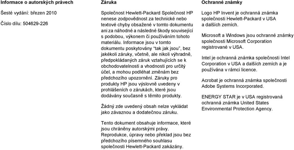 Informace jsou v tomto dokumentu poskytovány tak jak jsou, bez jakékoli záruky, včetně, ale nikoli výhradně, předpokládaných záruk vztahujících se k obchodovatelnosti a vhodnosti pro určitý účel, a